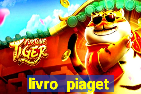 livro piaget desenvolvimento infantil pdf