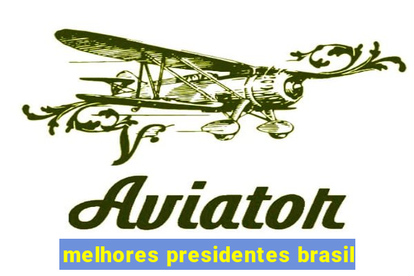 melhores presidentes brasil