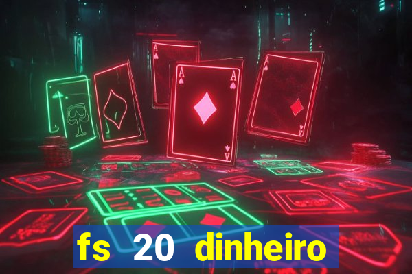 fs 20 dinheiro infinito download