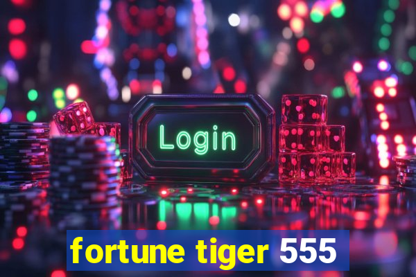 fortune tiger 555