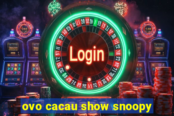 ovo cacau show snoopy