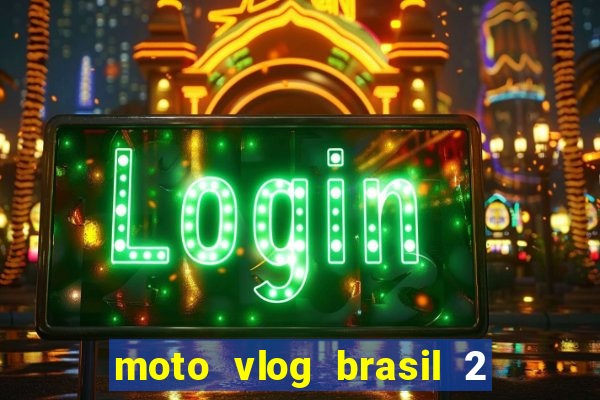 moto vlog brasil 2 dinheiro infinito