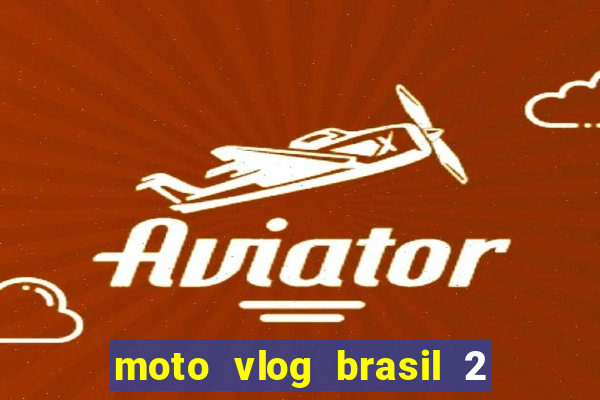 moto vlog brasil 2 dinheiro infinito