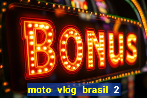 moto vlog brasil 2 dinheiro infinito