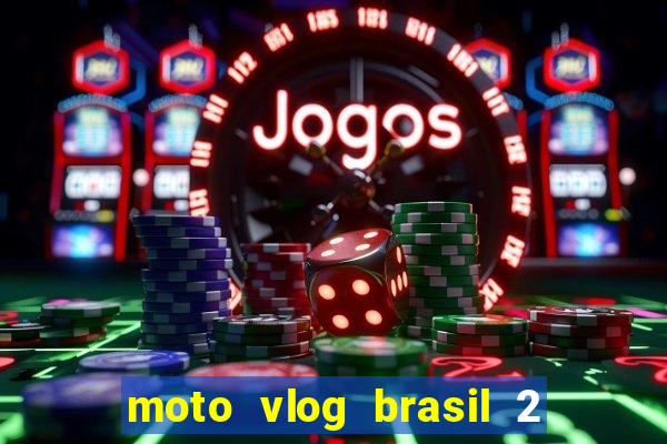 moto vlog brasil 2 dinheiro infinito