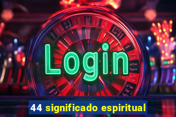 44 significado espiritual