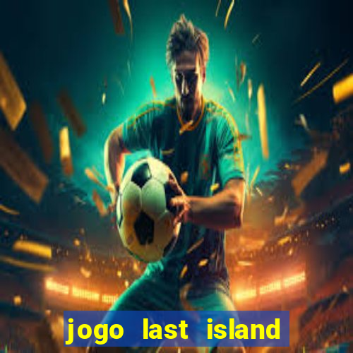 jogo last island of survival