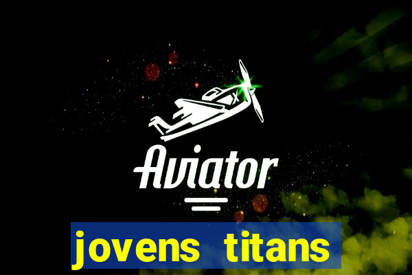 jovens titans cavando fortunas