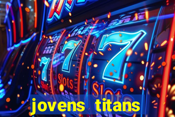 jovens titans cavando fortunas