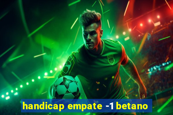 handicap empate -1 betano