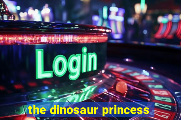 the dinosaur princess