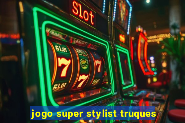 jogo super stylist truques