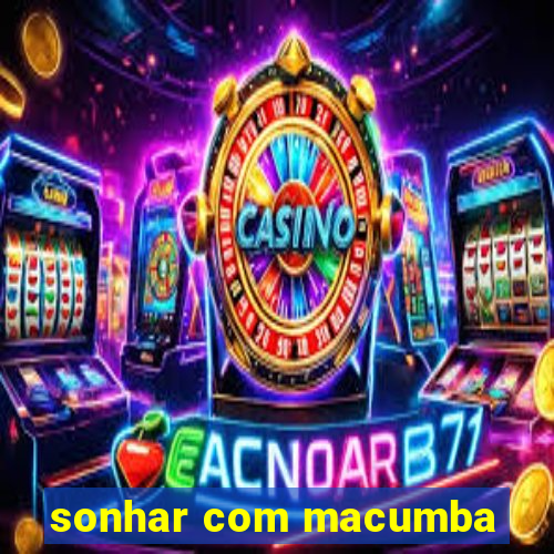 sonhar com macumba