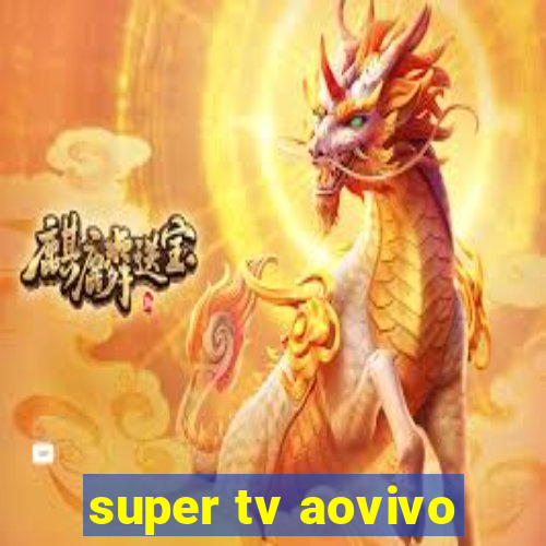 super tv aovivo