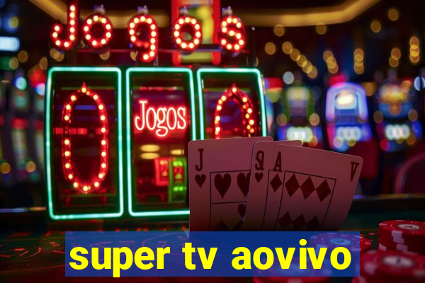 super tv aovivo