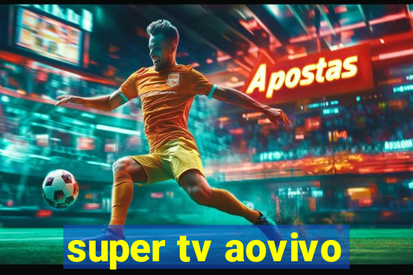 super tv aovivo