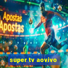 super tv aovivo