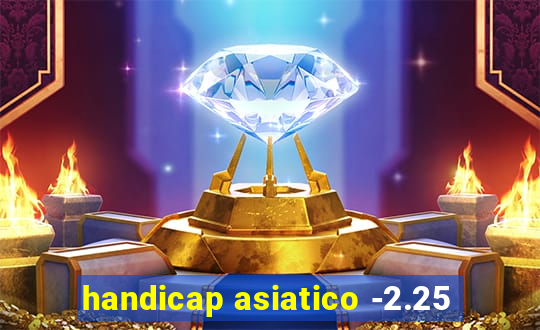 handicap asiatico -2.25