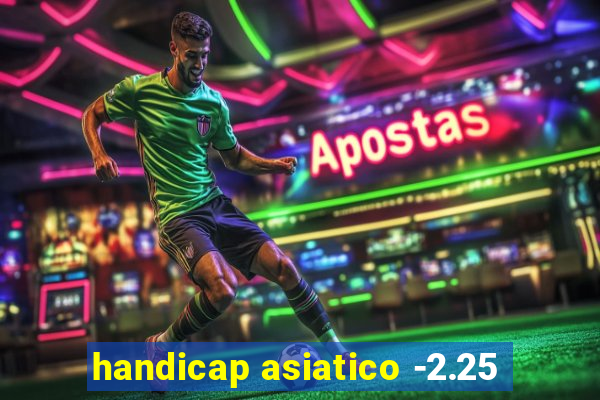 handicap asiatico -2.25