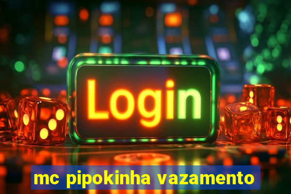 mc pipokinha vazamento