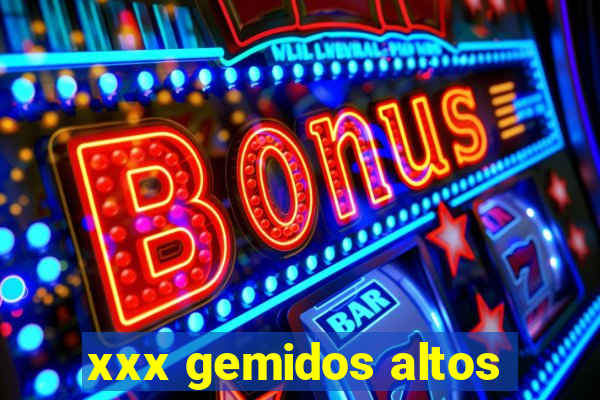 xxx gemidos altos