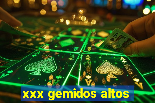 xxx gemidos altos