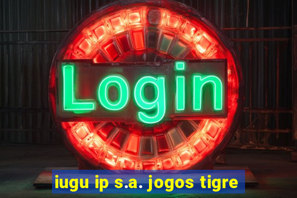 iugu ip s.a. jogos tigre