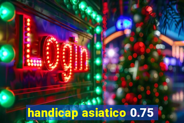 handicap asiatico 0.75