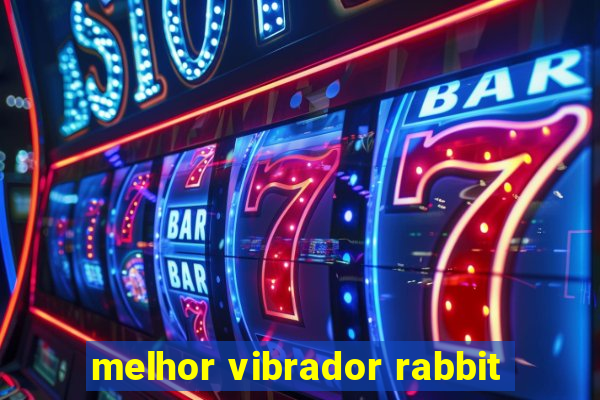 melhor vibrador rabbit