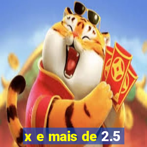 x e mais de 2.5