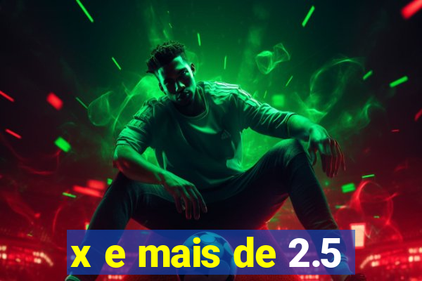 x e mais de 2.5