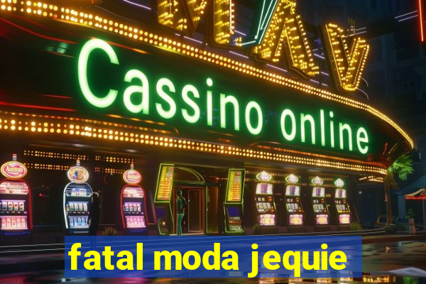 fatal moda jequie