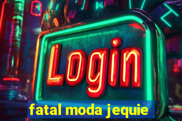 fatal moda jequie