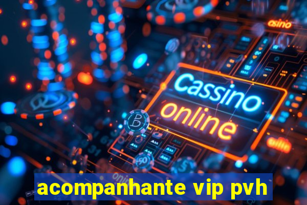 acompanhante vip pvh