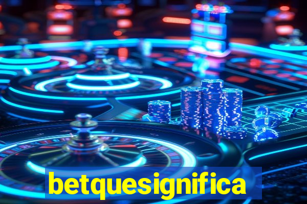 betquesignifica