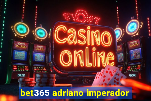 bet365 adriano imperador