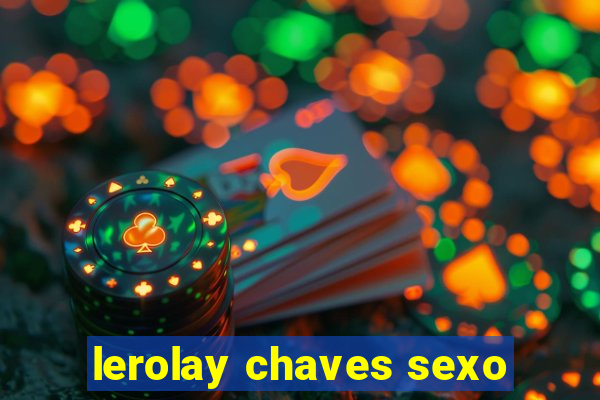 lerolay chaves sexo