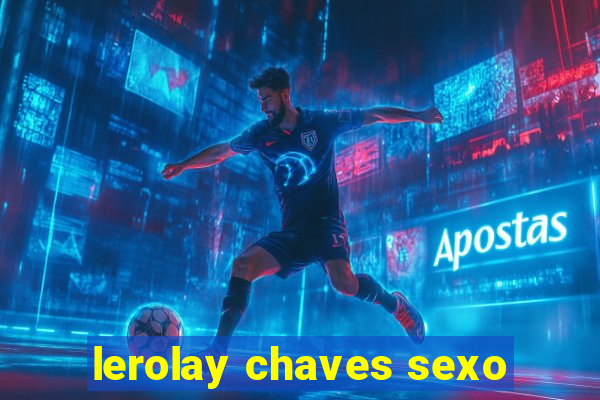 lerolay chaves sexo