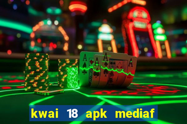 kwai 18 apk mediaf  re