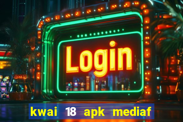 kwai 18 apk mediaf  re