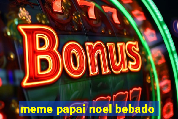 meme papai noel bebado