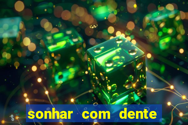 sonhar com dente caindo no jogo do bicho