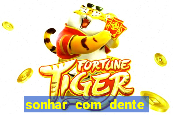 sonhar com dente caindo no jogo do bicho