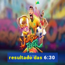 resultado das 6:30