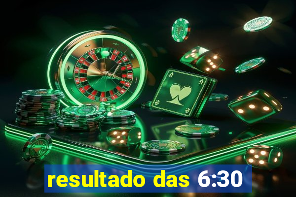 resultado das 6:30