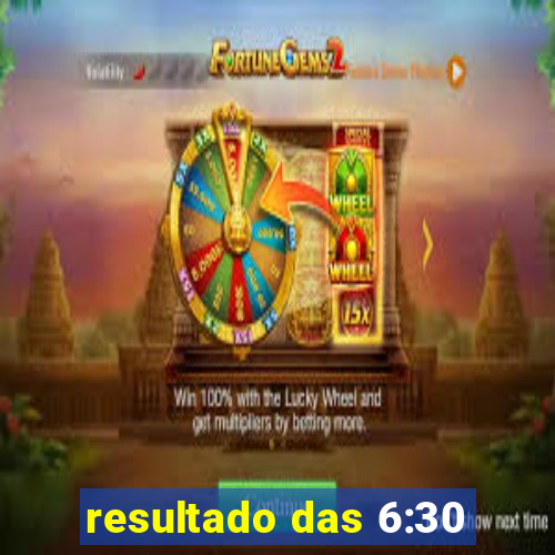 resultado das 6:30