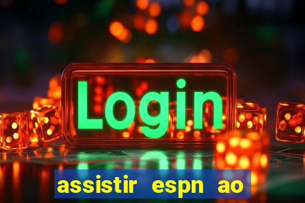 assistir espn ao vivo online gratis