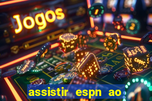 assistir espn ao vivo online gratis