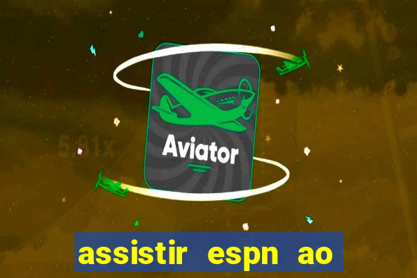 assistir espn ao vivo online gratis