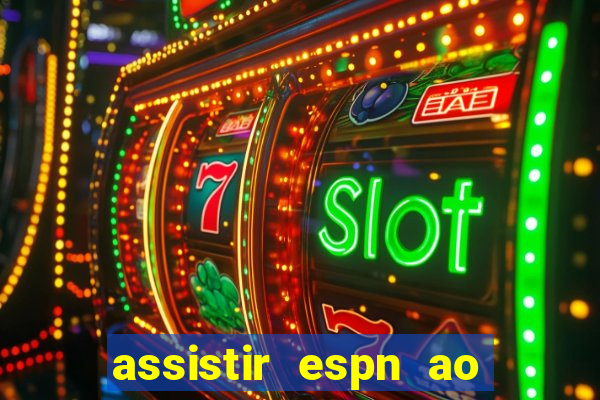 assistir espn ao vivo online gratis